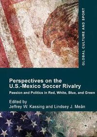 Cover image for Perspectives on the U.S.-Mexico Soccer Rivalry: Passion and Politics in Red, White, Blue, and Green