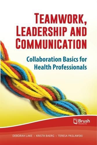 Cover image for Teamwork, Leadership and Communication: Collaboration Basics for Health Professionals