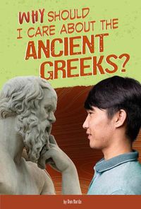 Cover image for Why Should I Care About the Ancient Greeks?