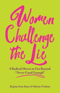 Cover image for Women Challenge the Lie: Eight Courageous Moves to Counter  Never Good Enough