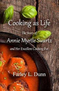 Cover image for Cooking as Life: The Story of Annie Myrtle Swartz and Her Excellent Cooking Pot