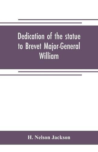 Dedication of the statue to Brevet Major-General William Wells And the officers and men of the first regiment vermont cavalry