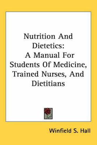 Cover image for Nutrition and Dietetics: A Manual for Students of Medicine, Trained Nurses, and Dietitians