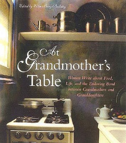 Cover image for At Grandmother's Table: Women Write about Food, Life and the Enduring Bond between Grandmothers and Granddaughters