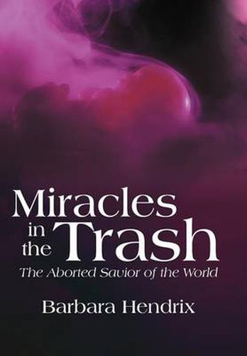 Cover image for Miracles in the Trash: The Aborted Savior of the World