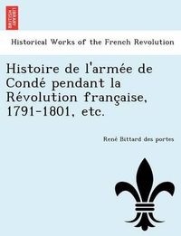 Cover image for Histoire de L'Arme E de Conde Pendant La Re Volution Franc Aise, 1791-1801, Etc.