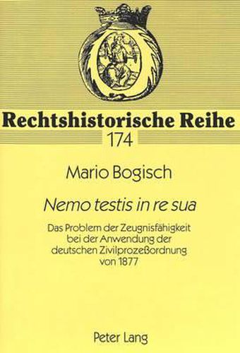 Cover image for Nemo Testis in Re Sua: Das Problem Der Zeugnisfaehigkeit Bei Der Anwendung Der Deutschen Zivilprozessordnung Von 1877