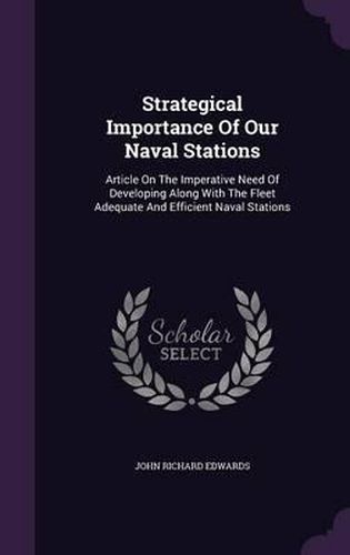 Strategical Importance of Our Naval Stations: Article on the Imperative Need of Developing Along with the Fleet Adequate and Efficient Naval Stations