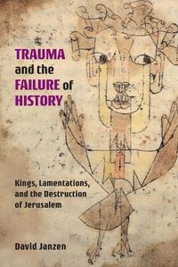 Cover image for Trauma and the Failure of History: Kings, Lamentations, and the Destruction of Jerusalem