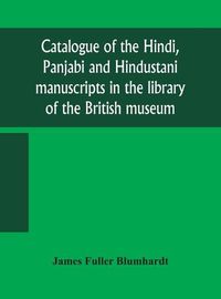 Cover image for Catalogue of the Hindi, Panjabi and Hindustani manuscripts in the library of the British museum