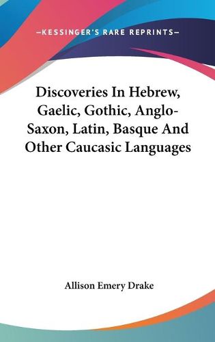 Cover image for Discoveries in Hebrew, Gaelic, Gothic, Anglo-Saxon, Latin, Basque and Other Caucasic Languages