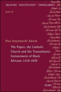 Cover image for The Popes, the Catholic Church and the Transatlantic Enslavement of Black Africans 1418-1839