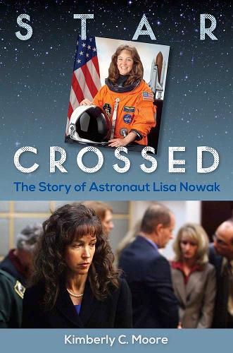 Cover image for Star Crossed: The Story of Astronaut Lisa Nowak