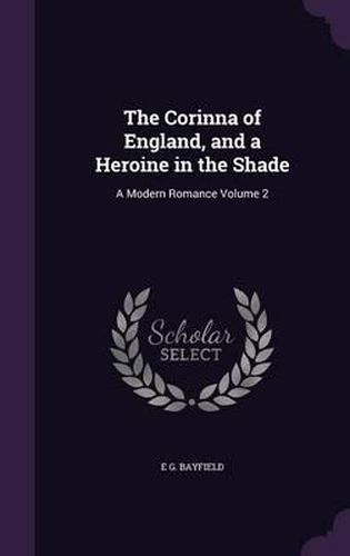 Cover image for The Corinna of England, and a Heroine in the Shade: A Modern Romance Volume 2