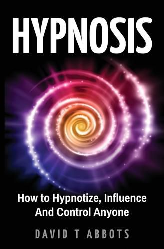 Cover image for Hypnosis: How to Hypnotize, Influence And Control Anyone