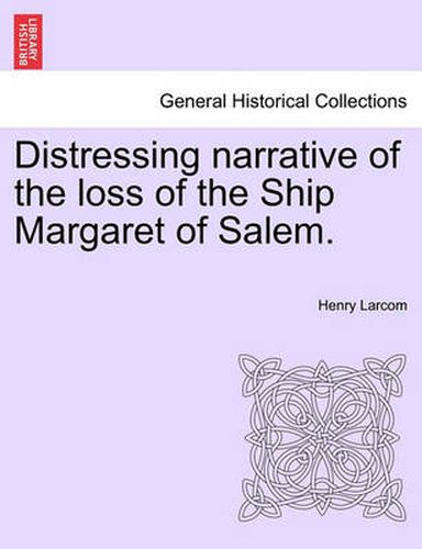 Cover image for Distressing Narrative of the Loss of the Ship Margaret of Salem.