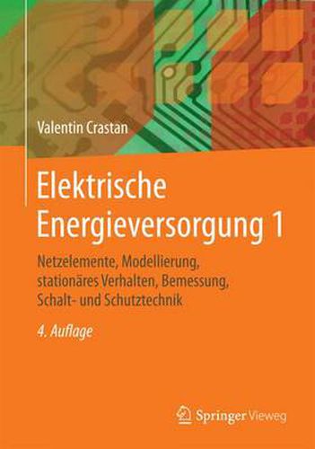 Cover image for Elektrische Energieversorgung 1: Netzelemente, Modellierung, stationares Verhalten, Bemessung, Schalt- und Schutztechnik