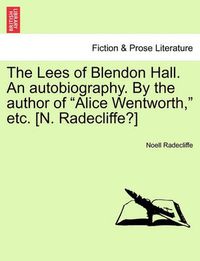 Cover image for The Lees of Blendon Hall. an Autobiography. by the Author of Alice Wentworth, Etc. [N. Radecliffe?] Vol. I.