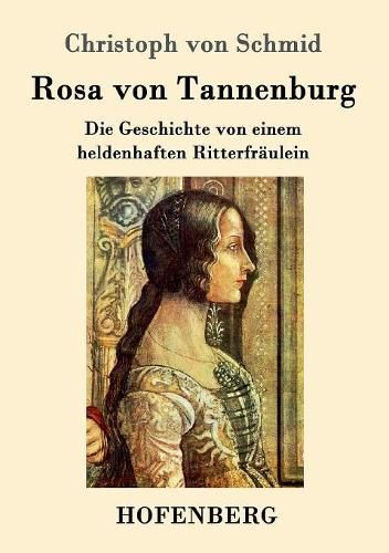 Rosa von Tannenburg: Die Geschichte von einem heldenhaften Ritterfraulein