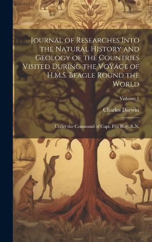 Cover image for Journal of Researches Into the Natural History and Geology of the Countries Visited During the Voyage of H.M.S. Beagle Round the World