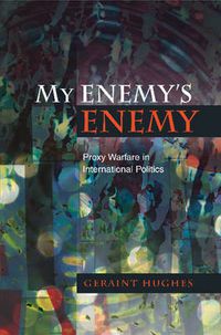 Cover image for My Enemy's Enemy: Proxy Warfare in International Politics