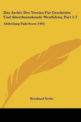 Cover image for Das Archiv Des Vereins Fur Geschichte Und Alterthumskunde Westfalens, Part 1-2: Abtheilung Paderborn (1905)