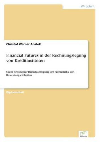 Financial Futures in der Rechnungslegung von Kreditinstituten: Unter besonderer Berucksichtigung der Problematik von Bewertungseinheiten