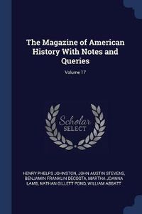 Cover image for The Magazine of American History with Notes and Queries; Volume 17