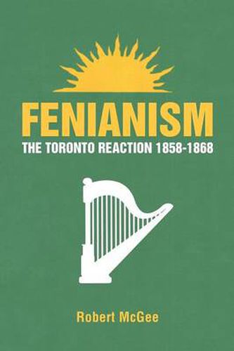 Cover image for Fenianism: The Toronto Reaction 1858-1868