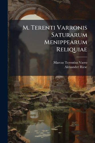 Cover image for M. Terenti Varronis Saturarum Menippearum Reliquiae