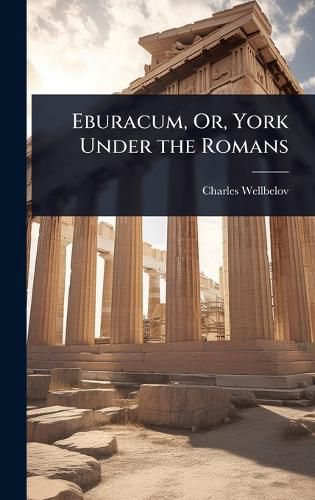 Cover image for Eburacum, Or, York Under the Romans