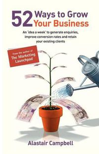 Cover image for 52 Ways to Grow Your Business: An Idea a Week to Generate Enquiries, Improve Conversion Rates and Retain Clients