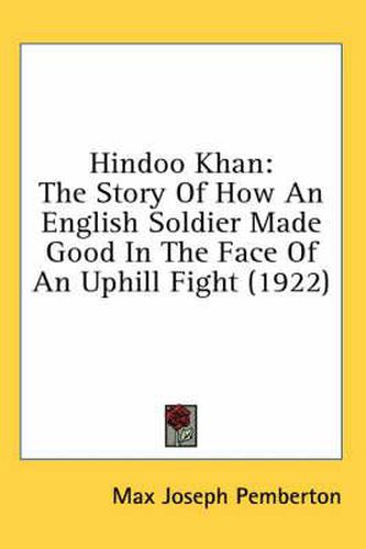 Cover image for Hindoo Khan: The Story of How an English Soldier Made Good in the Face of an Uphill Fight (1922)