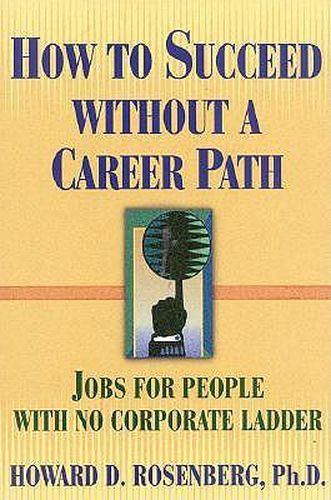 Cover image for How to Succeed without a Career Path: Jobs for People with No Corporate Ladder