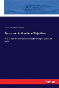 Cover image for Annals and Antiquities of Rajasthan: V. 2 of 3or the Central and Western Rajput States of India