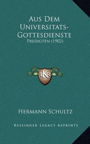 Cover image for Aus Dem Universitats-Gottesdienste: Predigten (1902)