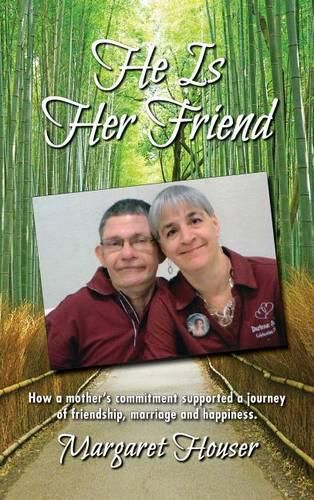 Cover image for He Is Her Friend: How a mother's commitment supported a journey of friendship, marriage and happiness.