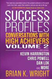 Cover image for Success Profiles: Conversations with High Achievers Volume 2 Including Kevin Harrington, Chris Powell, Dan Lok and More