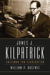 Cover image for James J. Kilpatrick: Salesman for Segregation