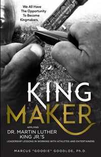 Cover image for King Maker: Applying Dr. Martin Luther King Jr.'s Leadership Lessons in Working with Athletes and Entertainers