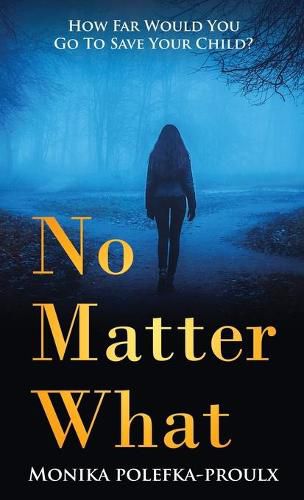 Cover image for No Matter What: How Far Would You Go to Save Your Child?