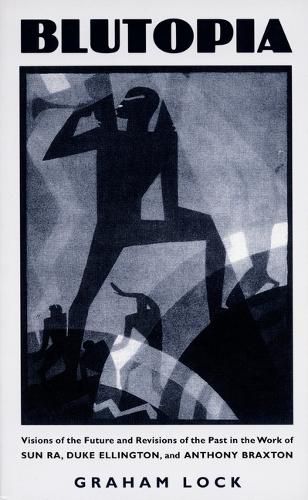 Cover image for Blutopia: Visions of the Future and Revisions of the Past in the Work of Sun Ra, Duke Ellington, and Anthony Braxton