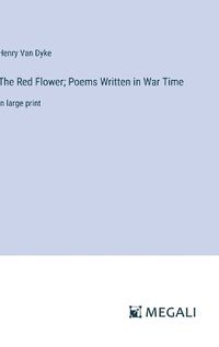 Cover image for The Red Flower; Poems Written in War Time