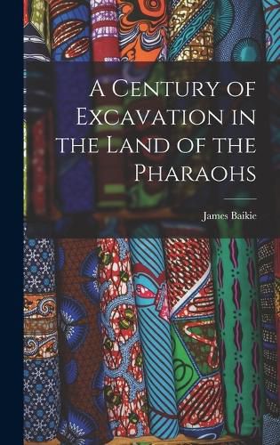 Cover image for A Century of Excavation in the Land of the Pharaohs