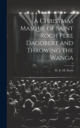 Cover image for A Christmas Masque of Saint Roch Pere Dagobert and Throwing the Wanga