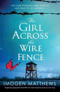 Cover image for The Girl Across the Wire Fence: Completely unforgettable World War Two historical fiction based on a true story