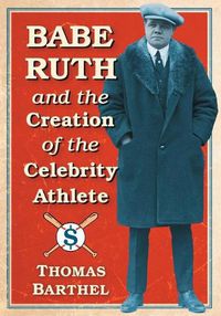 Cover image for Babe Ruth and the Creation of the Celebrity Athlete