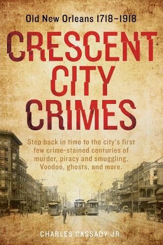 Cover image for Crescent City Crimes: Old New Orleans 1718 - 1918