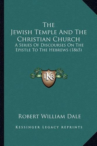 The Jewish Temple and the Christian Church: A Series of Discourses on the Epistle to the Hebrews (1865)