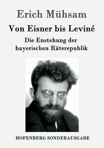 Von Eisner bis Levine: Die Enstehung der bayerischen Raterepublik